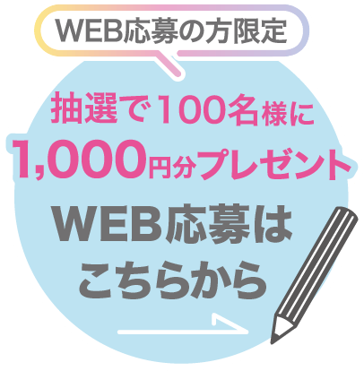 WEB応募の方限定　抽選で100名様に1,000円分プレゼント　WEB応募はこちらから